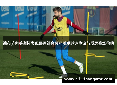 德布劳内美洲杯表现是否符合预期引发球迷热议与反思赛场价值 德布劳内美洲杯表现是否符合预期引发球迷热议与反思赛场价值