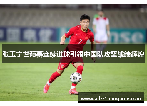 张玉宁世预赛连续进球引领中国队攻坚战绩辉煌