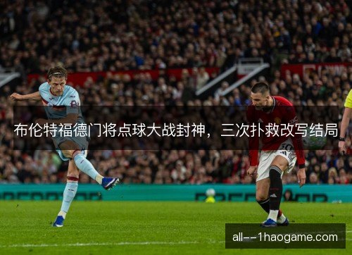 布伦特福德门将点球大战封神,三次扑救改写结局 布伦特福德门将点球大战封神,三次扑救改写结局